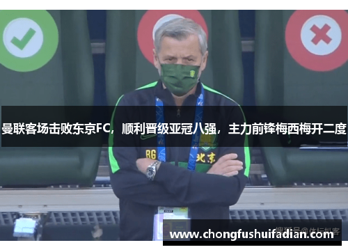 曼联客场击败东京FC，顺利晋级亚冠八强，主力前锋梅西梅开二度