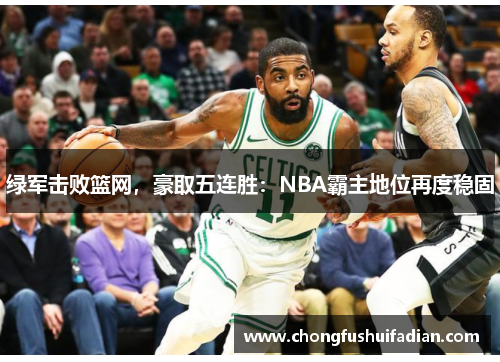 绿军击败篮网，豪取五连胜：NBA霸主地位再度稳固